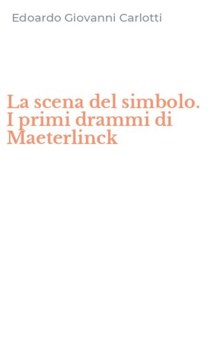 La scena del simbolo. I primi drammi di Maeterlinck