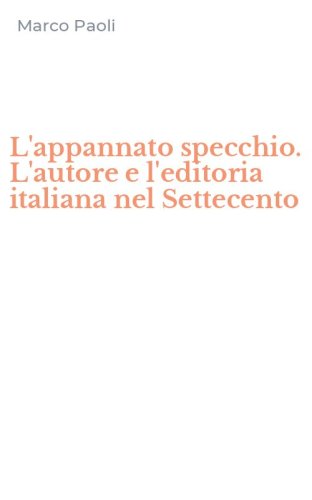 L'appannato specchio. L'autore e l'editoria italiana nel Settecento