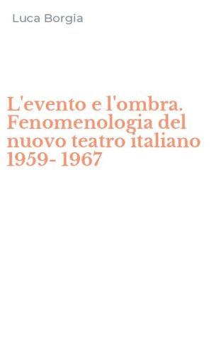 L'evento e l'ombra. Fenomenologia del nuovo teatro italiano 1959-1967