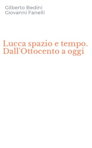 Lucca spazio e tempo. Dall'Ottocento a oggi