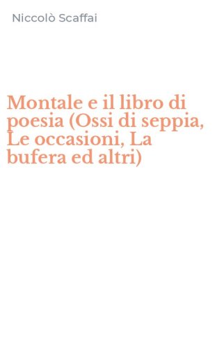 Montale e il libro di poesia (Ossi di seppia, Le occasioni, La bufera ed altri)