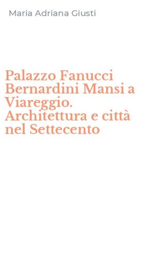 Palazzo Fanucci Bernardini Mansi a Viareggio. Architettura e citt&agrave; nel Settecento