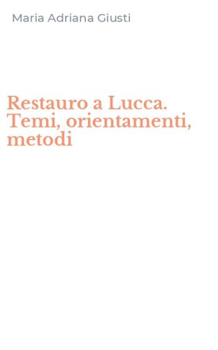 Restauro a Lucca. Temi, orientamenti, metodi