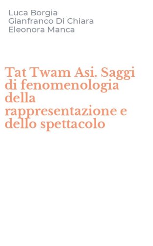 Tat Twam Asi. Saggi di fenomenologia della rappresentazione e dello spettacolo