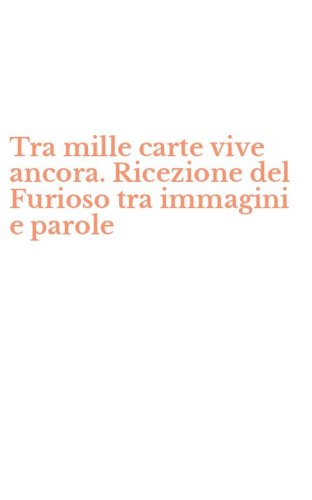Tra mille carte vive ancora. Ricezione del Furioso tra immagini e parole