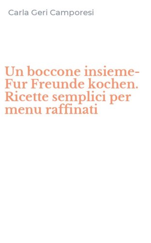 Un boccone insieme-Fur Freunde kochen. Ricette semplici per menu raffinati