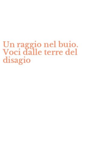 Un raggio nel buio. Voci dalle terre del disagio