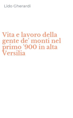 Vita e lavoro della gente de' monti nel primo '900 in alta Versilia