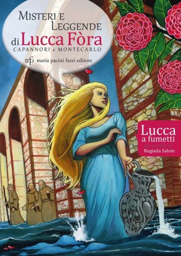Misteri e leggende di Lucca F&ograve;ra. Capannori e Montecarlo. Lucca a fumetti