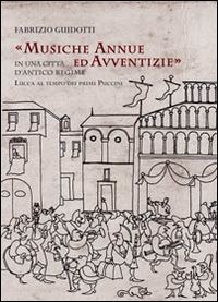 Musiche annue ed avventizie in una citt&agrave; di antico regime. Lucca al tempo dei primi Puccini