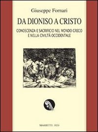 Da Dioniso a Cristo. Conoscenza e sacrificio nel mondo greco e nella civilt&agrave; occidentale