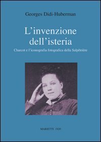 L'invenzione dell'isteria. Charcot e l'iconografia fotografica della Salp&ecirc;tri&egrave;re