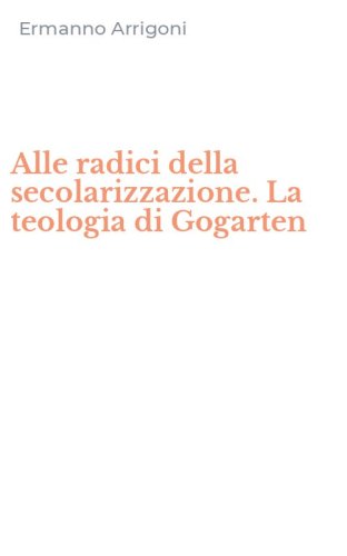 Alle radici della secolarizzazione. La teologia di Gogarten