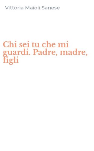 Chi sei tu che mi guardi. Padre, madre, figli