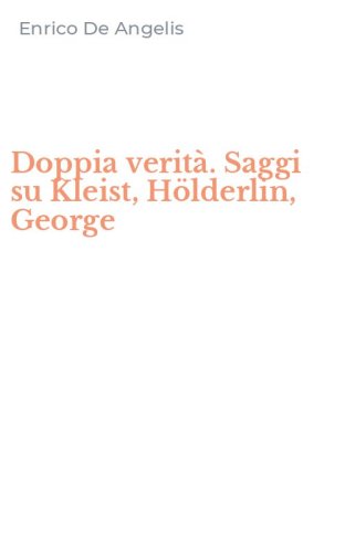 Doppia verit&agrave;. Saggi su Kleist, H&ouml;lderlin, George