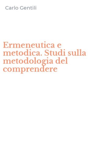 Ermeneutica e metodica. Studi sulla metodologia del comprendere