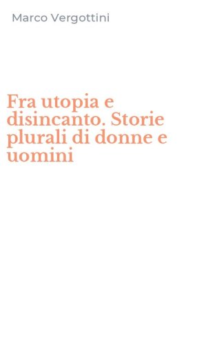 Fra utopia e disincanto. Storie plurali di donne e uomini