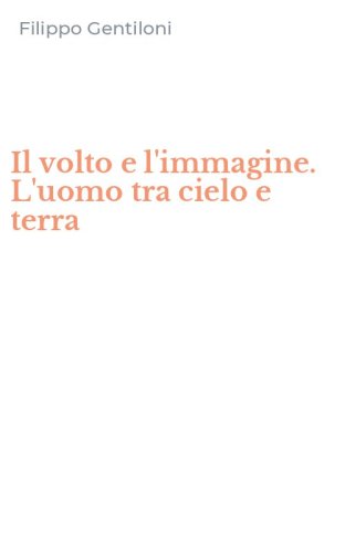 Il volto e l'immagine. L'uomo tra cielo e terra