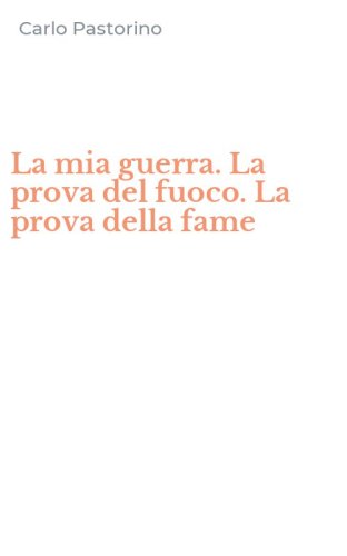 La mia guerra. La prova del fuoco. La prova della fame