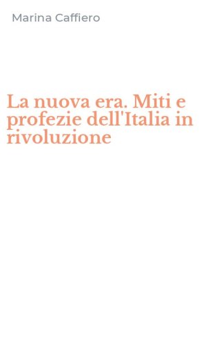 La nuova era. Miti e profezie dell'Italia in rivoluzione