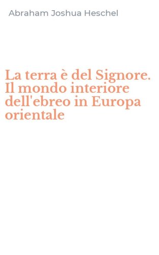 La terra &egrave; del Signore. Il mondo interiore dell'ebreo in Europa orientale