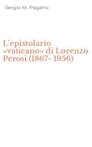 L'epistolario &laquo;vaticano&raquo; di Lorenzo Perosi (1867-1956)