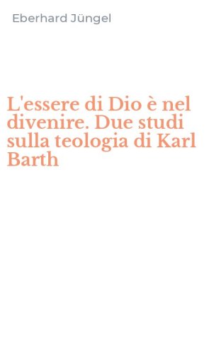 L'essere di Dio &egrave; nel divenire. Due studi sulla teologia di Karl Barth