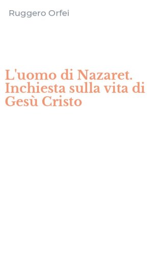L'uomo di Nazaret. Inchiesta sulla vita di Ges&ugrave; Cristo