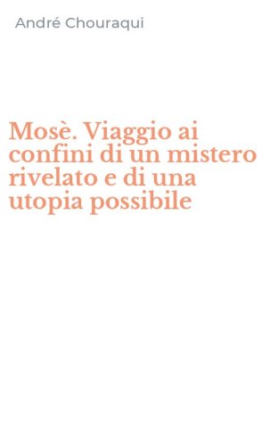 Mos&egrave;. Viaggio ai confini di un mistero rivelato e di una utopia possibile