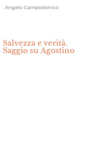 Salvezza e verit&agrave;. Saggio su Agostino