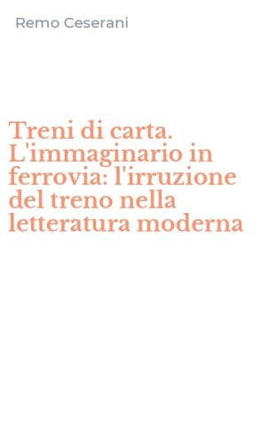 Treni di carta. L'immaginario in ferrovia: l'irruzione del treno nella letteratura moderna