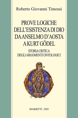 Prove logiche dell'esistenza di Dio da Anselmo d'Aosta a Kurt G&ouml;del. Storia critica degli argomenti ontologici