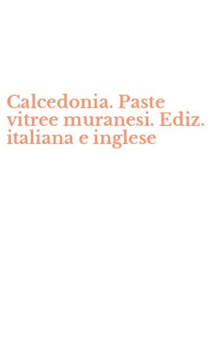Calcedonia. Paste vitree muranesi. Ediz. italiana e inglese