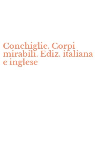 Conchiglie. Corpi mirabili. Ediz. italiana e inglese