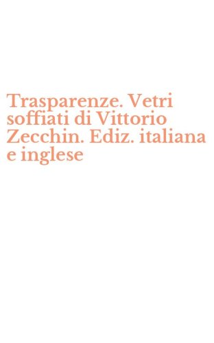 Trasparenze. Vetri soffiati di Vittorio Zecchin. Ediz. italiana e inglese