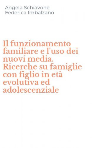 Il funzionamento familiare e l'uso dei nuovi media. Ricerche su famiglie con figlio in et&agrave; evolutiva ed adolescenziale