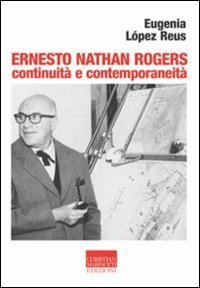 Ernesto Nathan Rogers. Continuit&agrave; e contemporaneit&agrave;