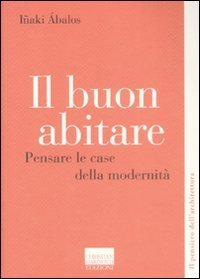 Il buon abitare. Pensare le case della modernit&agrave;
