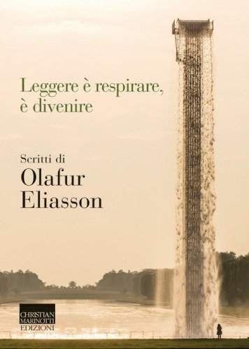 Leggere &egrave; respirare, &egrave; divenire. Scritti di Olafur Eliasson