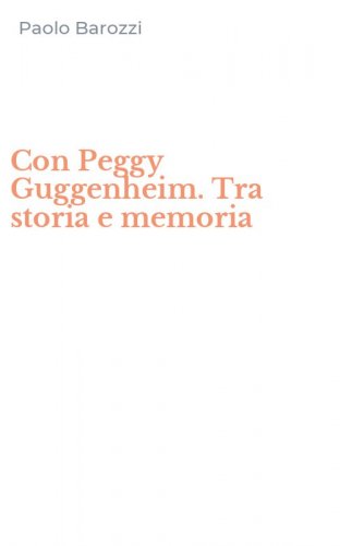 Con Peggy Guggenheim. Tra storia e memoria