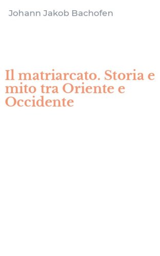 Il matriarcato. Storia e mito tra Oriente e Occidente