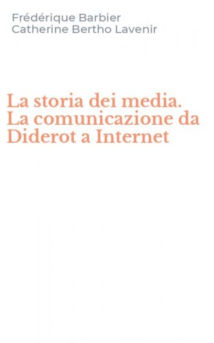 La storia dei media. La comunicazione da Diderot a Internet