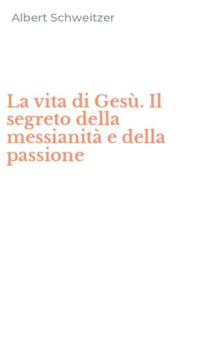 La vita di Ges&ugrave;. Il segreto della messianit&agrave; e della passione