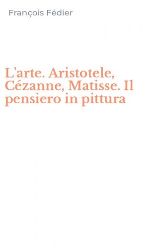 L'arte. Aristotele, C&eacute;zanne, Matisse. Il pensiero in pittura