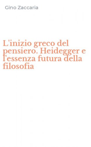 L'inizio greco del pensiero. Heidegger e l'essenza futura della filosofia
