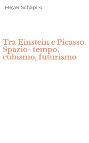 Tra Einstein e Picasso. Spazio-tempo, cubismo, futurismo