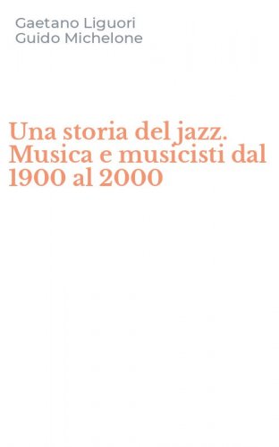 Una storia del jazz. Musica e musicisti dal 1900 al 2000