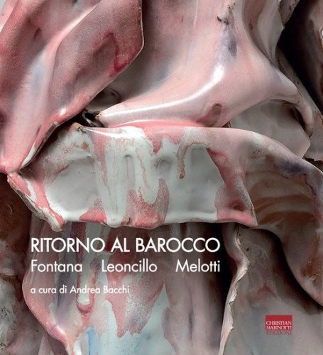Ritorno al Barocco. Fontana, Leoncillo, Melotti. Ediz. italiana e inglese