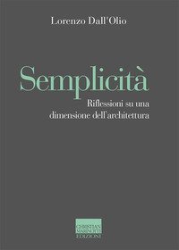 Semplicit&agrave;. Riflessioni su una dimensione dell'architettura