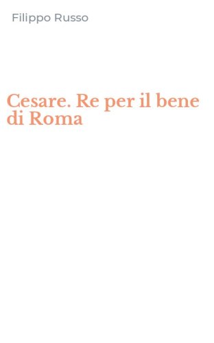 Cesare. Re per il bene di Roma